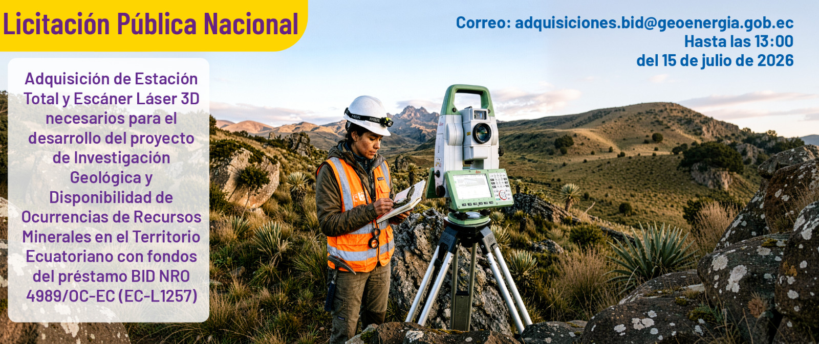 LICITACIÓN PÚBLICA NACIONAL: Adquisición de estación total y escáner láser 3d necesarios para el desarrollo del proyecto de investigación geológica y disponibilidad de ocurrencias de recursos minerales en el territorio ecuatoriano, con fondos del préstamo BID Nro. 4989/OC-EC (EC-L1257.